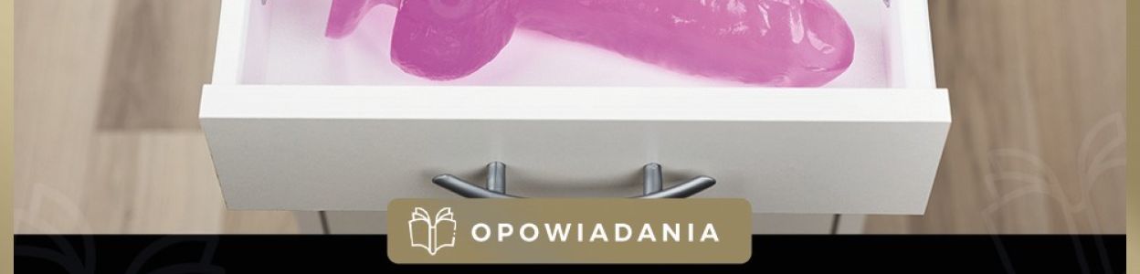 Mój mężczyzna, ja i dildo - z perspektywy kobiety